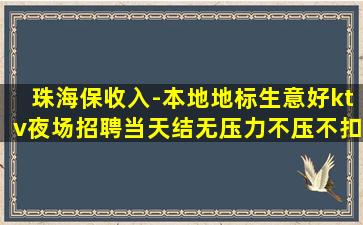 珠海保收入-本地地标生意好ktv夜场招聘当天结无压力不压不扣